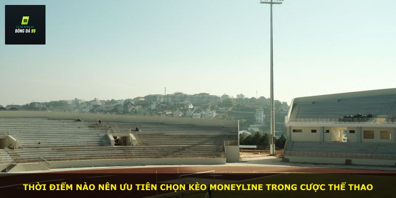 Thời điểm nào nên ưu tiên chọn kèo Moneyline trong cược thể thao